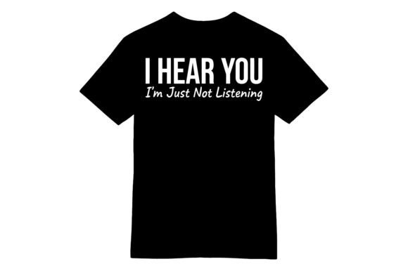 Mastering the Art of Subtle Sarcasm with the I Hear You Not Listening T-shirt